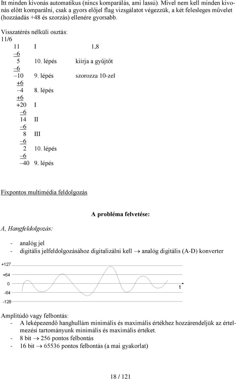 Visszatérés nélküli osztás: 11/6 11 I 1,8 6 5 10. lépés kiírja a gyűjtőt 6 10 9. lépés szorozza 10-zel +6 4 8. lépés +6 +20 I 6 14 II 6 8 III 6 2 10. lépés 6 40 9.