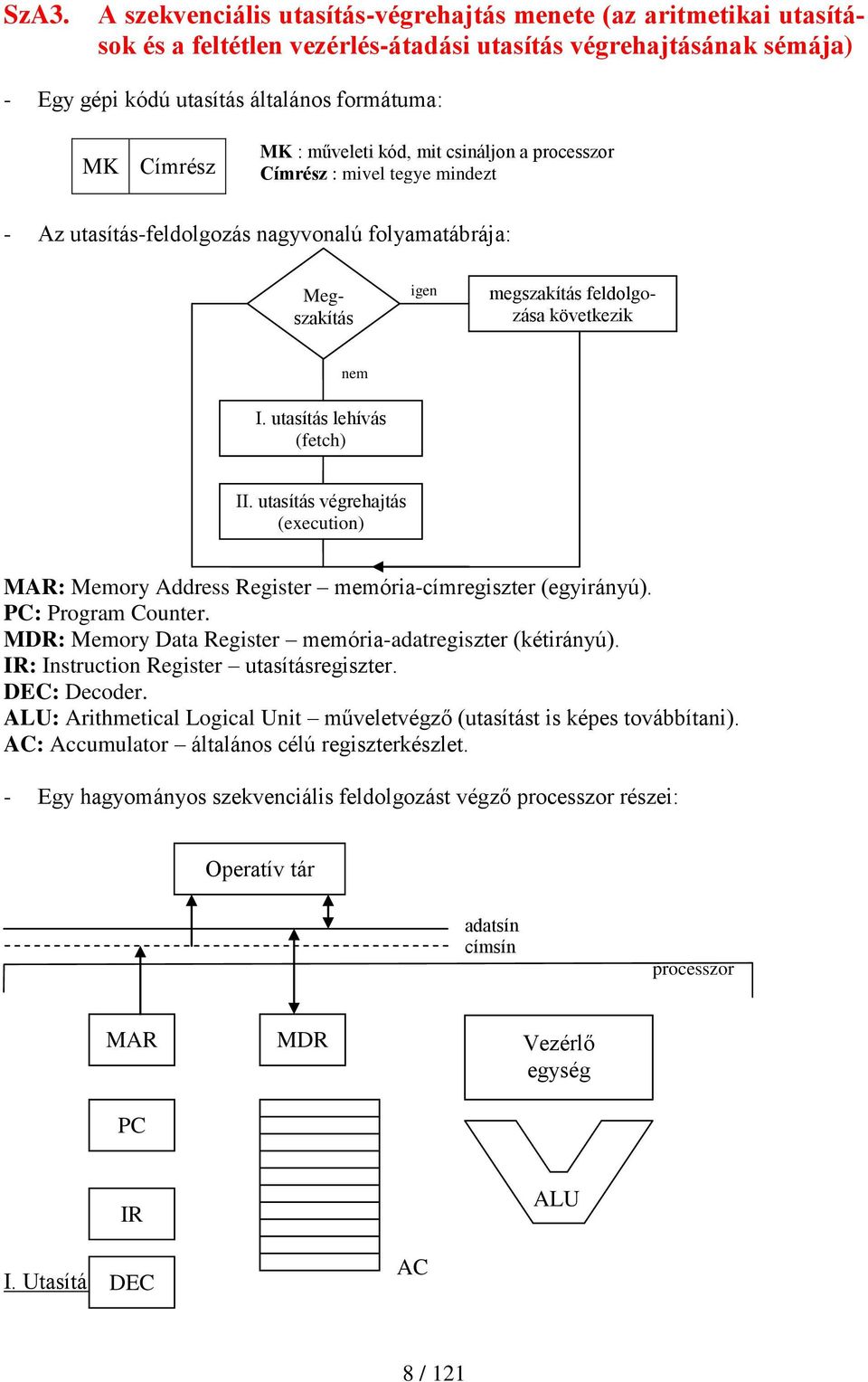 utasítás lehívás (fetch) II. utasítás végrehajtás (execution) MAR: Memory Address Register memória-címregiszter (egyirányú). PC: Program Counter.