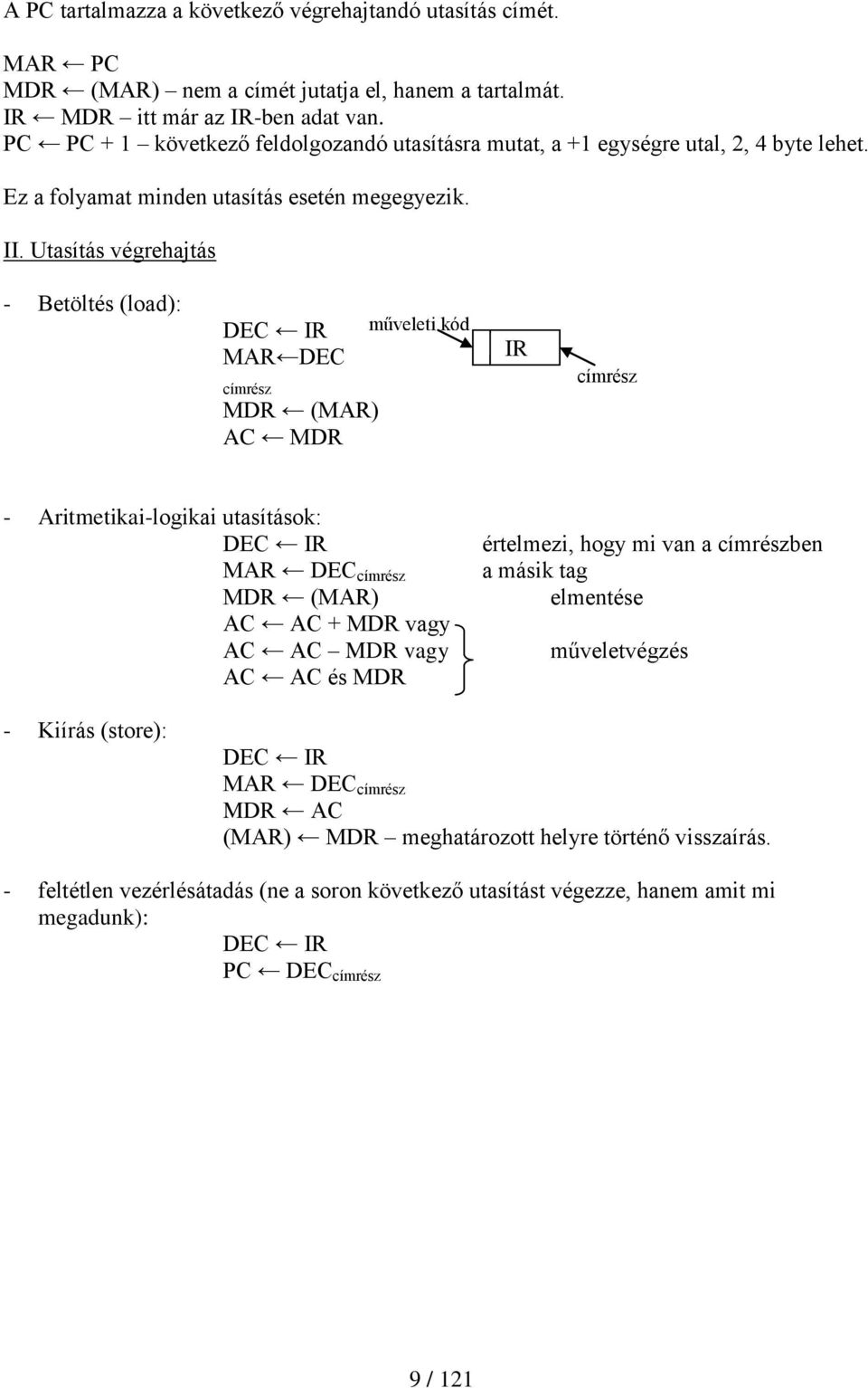 Utasítás végrehajtás - Betöltés (load): DEC IR MAR DEC címrész MDR (MAR) AC MDR műveleti kód IR címrész - Aritmetikai-logikai utasítások: DEC IR MAR DEC címrész MDR (MAR) AC AC + MDR vagy AC AC MDR