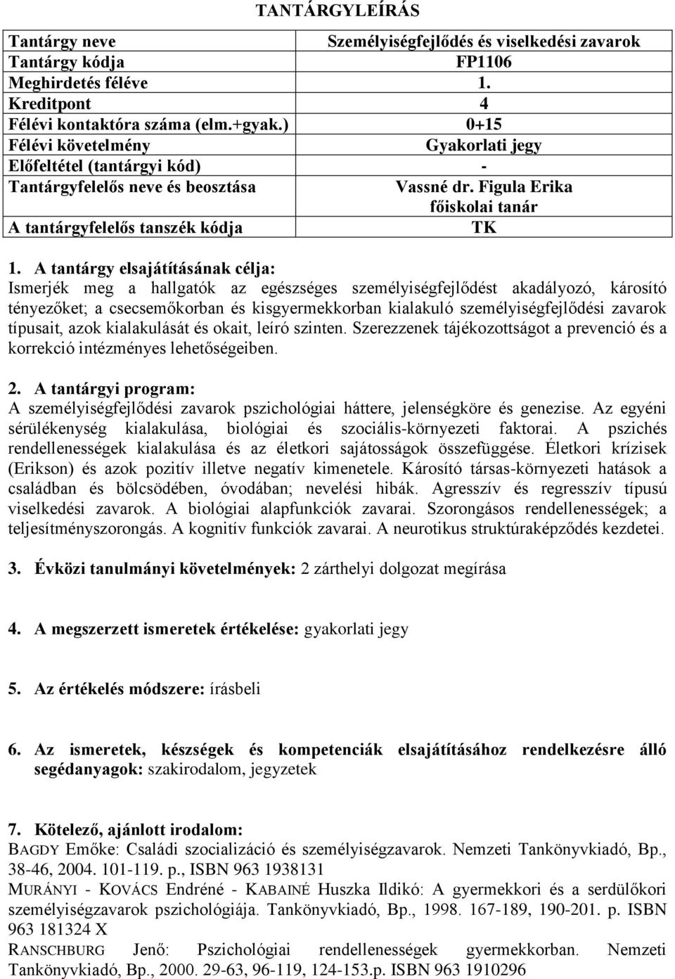 A tantárgy elsajátításának célja: Ismerjék meg a hallgatók az egészséges személyiségfejlődést akadályozó, károsító tényezőket; a csecsemőkorban és kisgyermekkorban kialakuló személyiségfejlődési