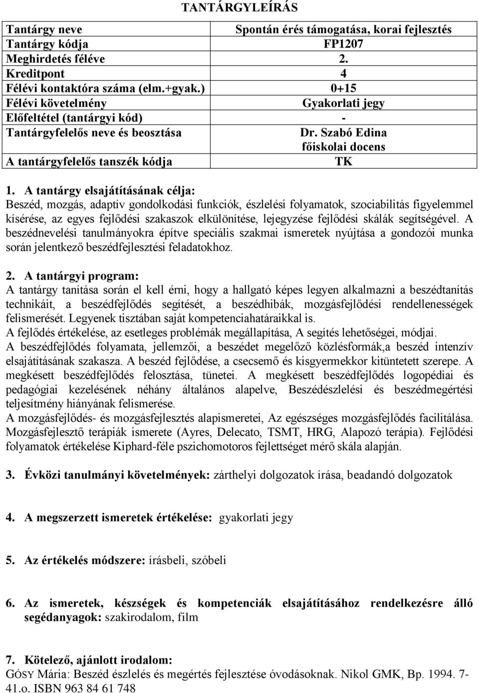 A tantárgy elsajátításának célja: Beszéd, mozgás, adaptív gondolkodási funkciók, észlelési folyamatok, szociabilitás figyelemmel kísérése, az egyes fejlődési szakaszok elkülönítése, lejegyzése