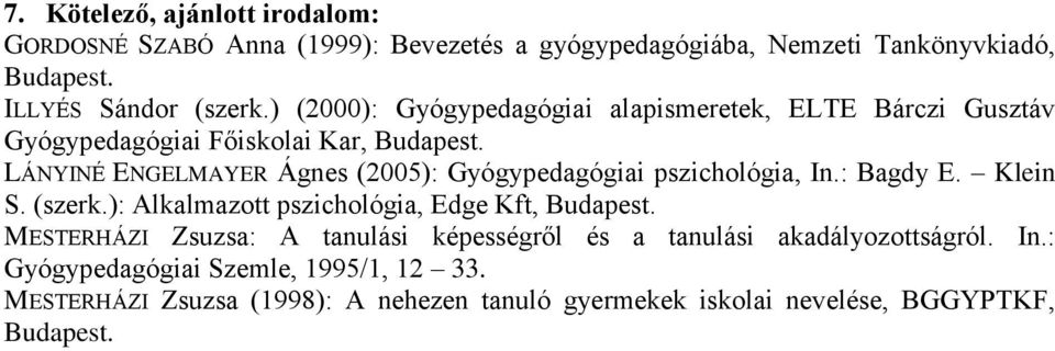 LÁNYINÉ ENGELMAYER Ágnes (2005): Gyógypedagógiai pszichológia, In.: Bagdy E. Klein S. (szerk.): Alkalmazott pszichológia, Edge Kft, Budapest.