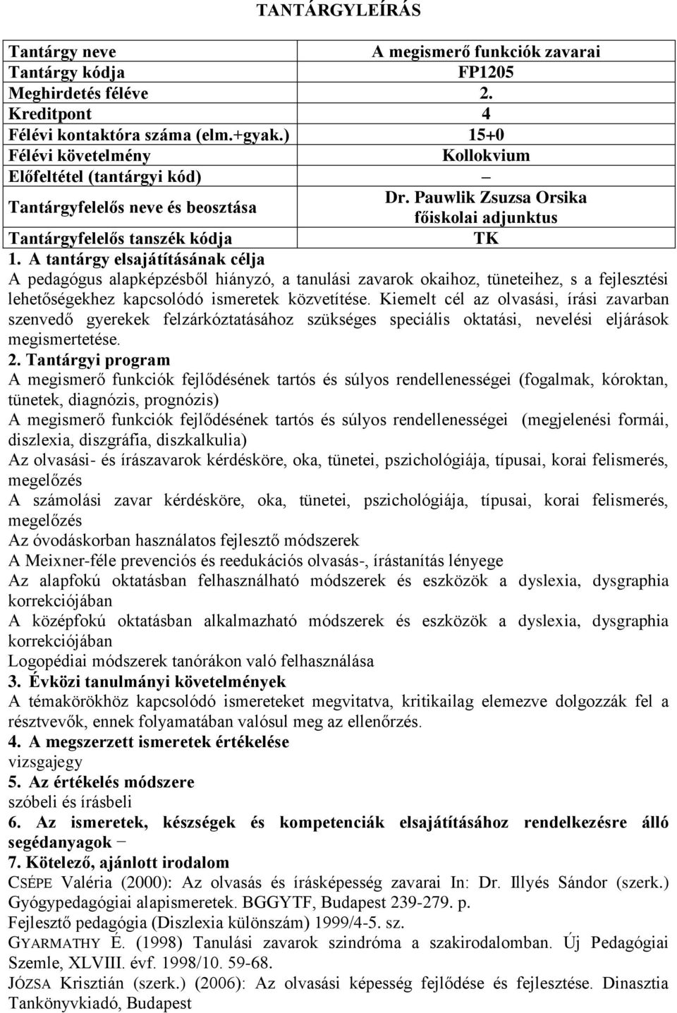 A tantárgy elsajátításának célja A pedagógus alapképzésből hiányzó, a tanulási zavarok okaihoz, tüneteihez, s a fejlesztési lehetőségekhez kapcsolódó ismeretek közvetítése.