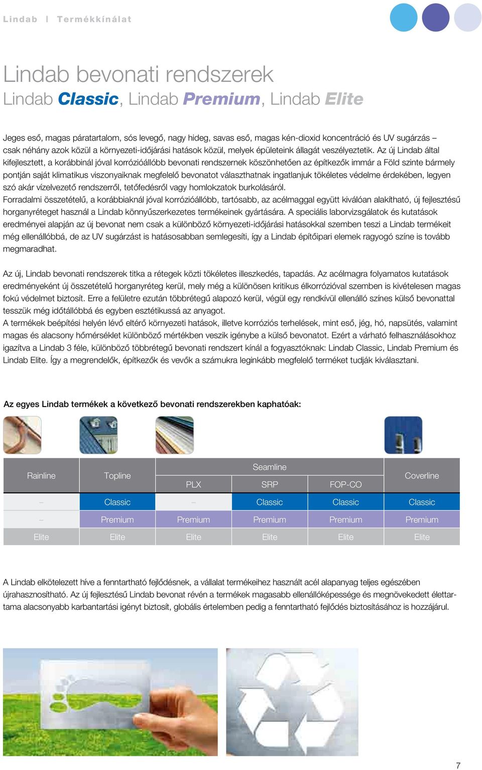 Az új Lindab által kifejlesztett, a korábbinál jóval korrózióállóbb bevonati rendszernek köszönhetôen az építkezôk immár a Föld szinte bármely pontján saját klimatikus viszonyaiknak megfelelô