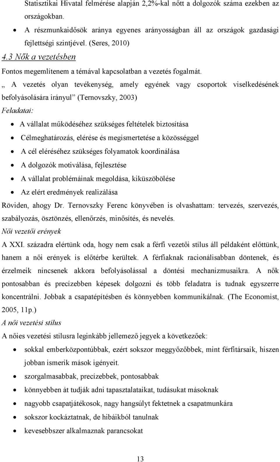 A vezetés olyan tevékenység, amely egyének vagy csoportok viselkedésének befolyásolására irányul (Ternovszky, 2003) Feladatai: A vállalat működéséhez szükséges feltételek biztosítása Célmeghatározás,