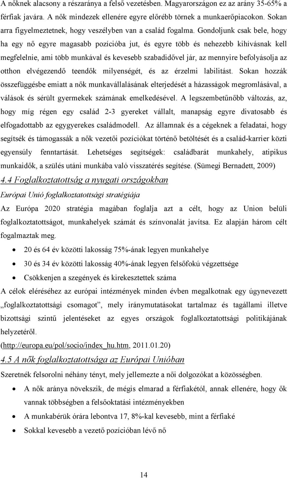 Gondoljunk csak bele, hogy ha egy nő egyre magasabb pozícióba jut, és egyre több és nehezebb kihívásnak kell megfelelnie, ami több munkával és kevesebb szabadidővel jár, az mennyire befolyásolja az