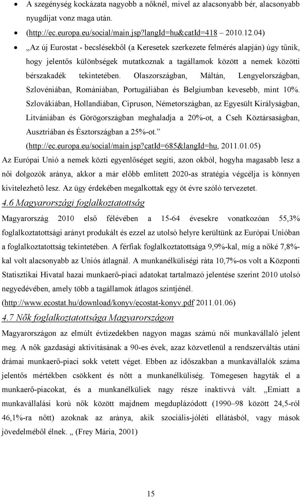 Olaszországban, Máltán, Lengyelországban, Szlovéniában, Romániában, Portugáliában és Belgiumban kevesebb, mint 10%.