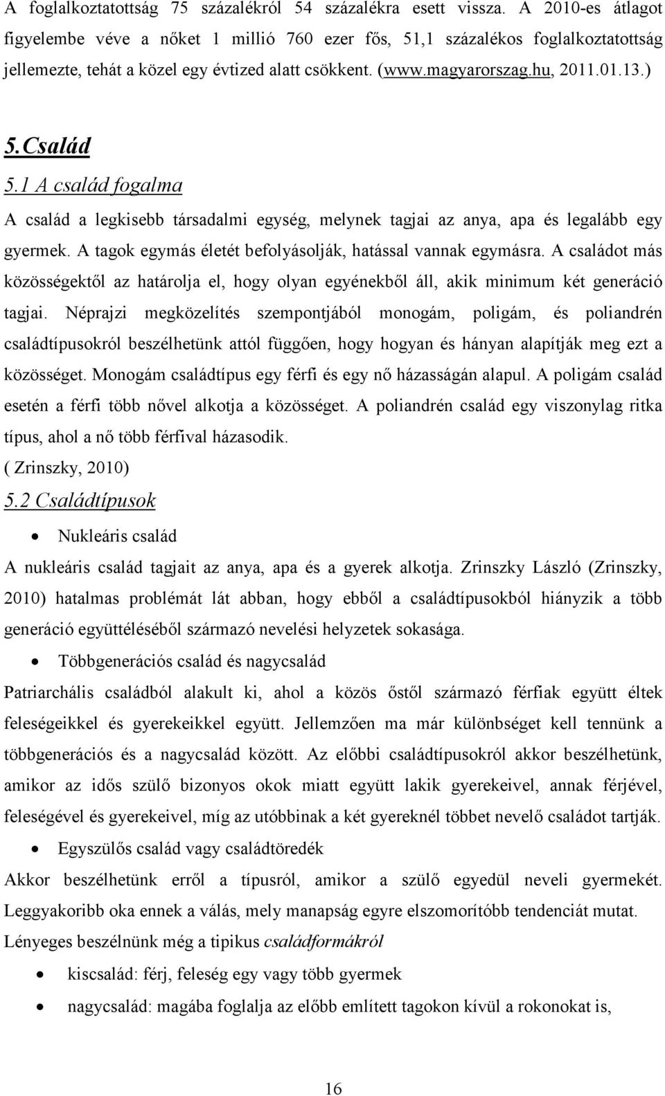 1 A család fogalma A család a legkisebb társadalmi egység, melynek tagjai az anya, apa és legalább egy gyermek. A tagok egymás életét befolyásolják, hatással vannak egymásra.