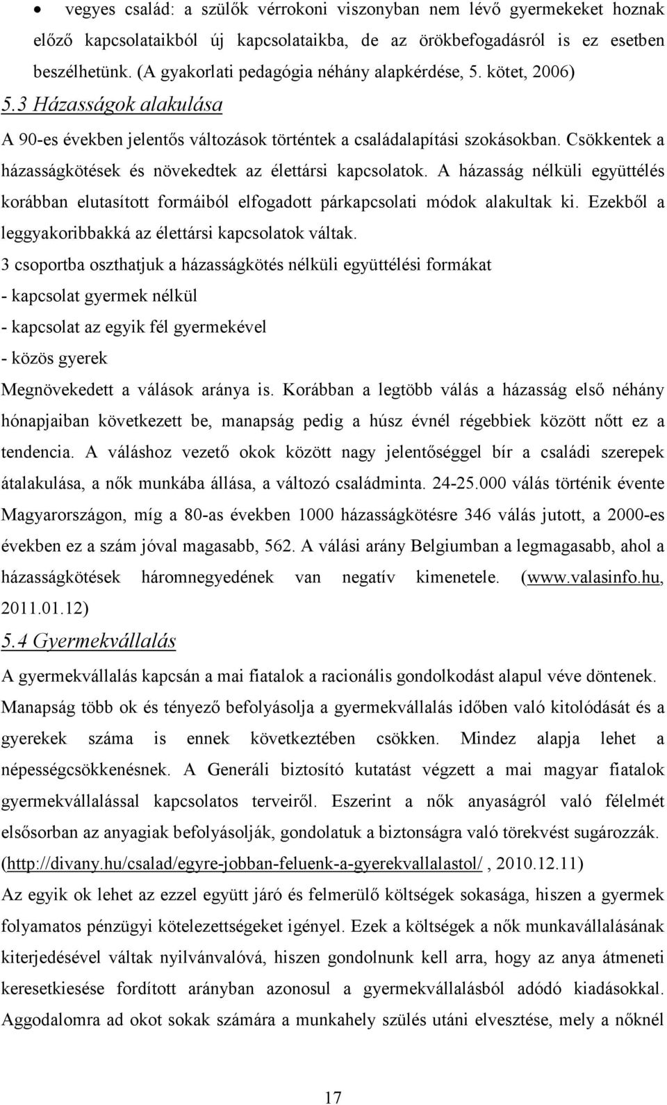 Csökkentek a házasságkötések és növekedtek az élettársi kapcsolatok. A házasság nélküli együttélés korábban elutasított formáiból elfogadott párkapcsolati módok alakultak ki.