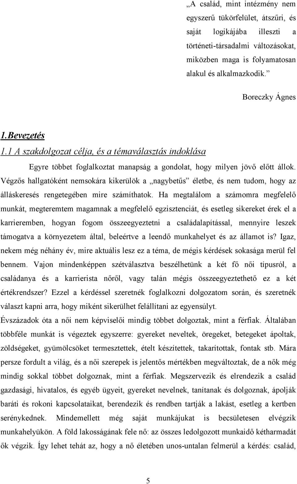 Végzős hallgatóként nemsokára kikerülök a nagybetűs életbe, és nem tudom, hogy az álláskeresés rengetegében mire számíthatok.