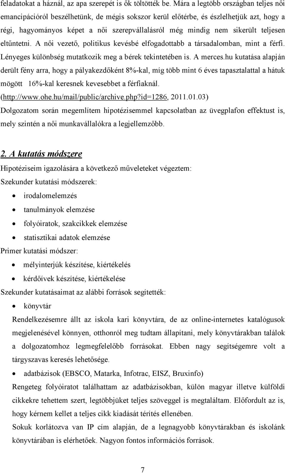 teljesen eltűntetni. A női vezető, politikus kevésbé elfogadottabb a társadalomban, mint a férfi. Lényeges különbség mutatkozik meg a bérek tekintetében is. A merces.