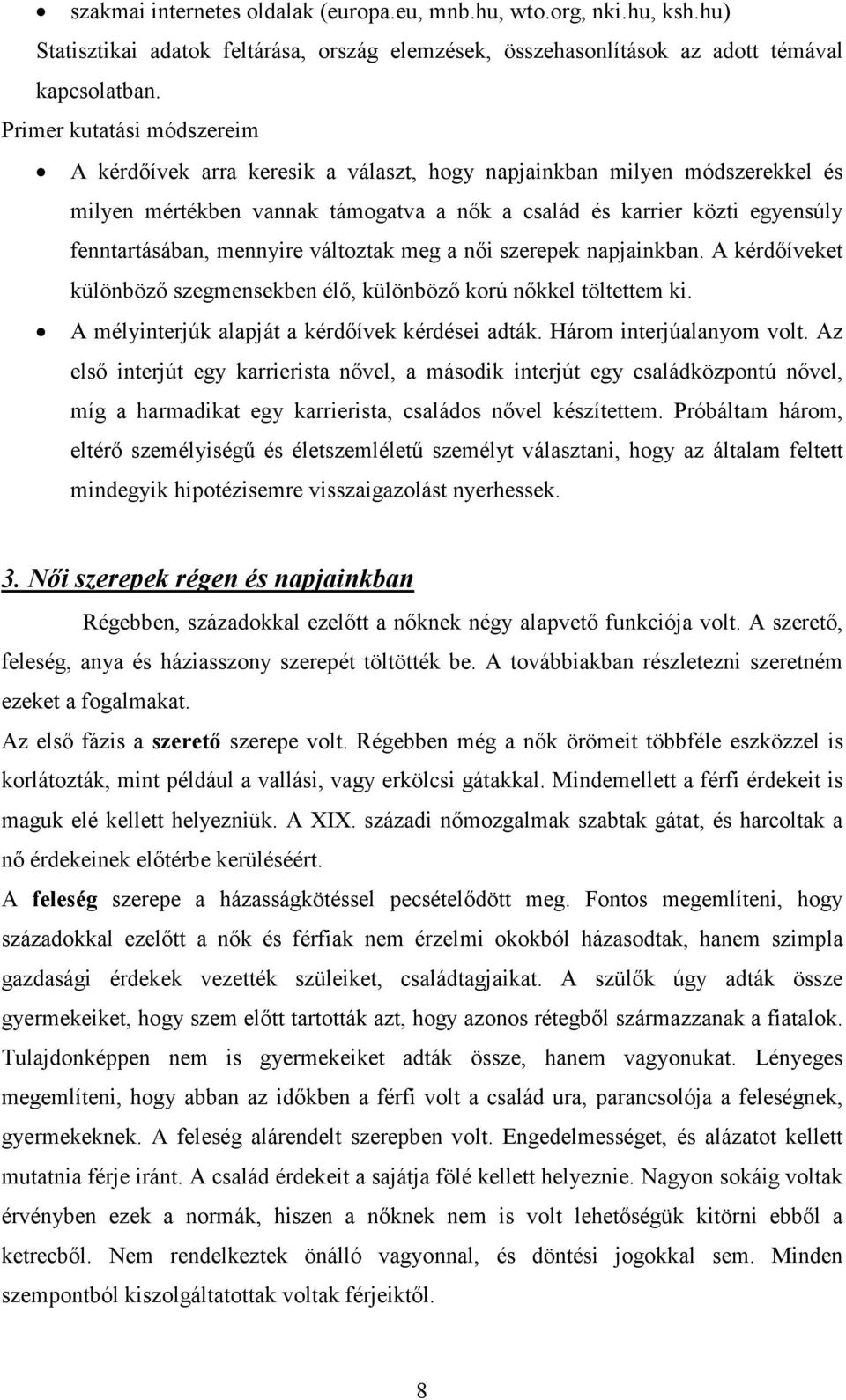 mennyire változtak meg a női szerepek napjainkban. A kérdőíveket különböző szegmensekben élő, különböző korú nőkkel töltettem ki. A mélyinterjúk alapját a kérdőívek kérdései adták.