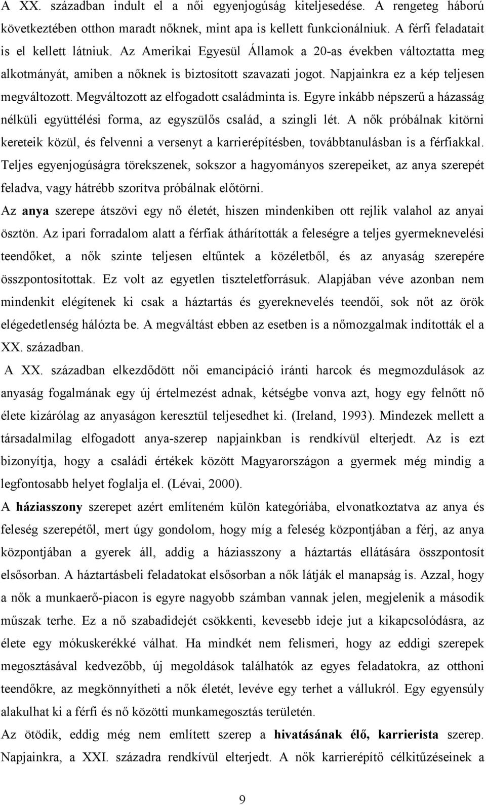 Megváltozott az elfogadott családminta is. Egyre inkább népszerű a házasság nélküli együttélési forma, az egyszülős család, a szingli lét.