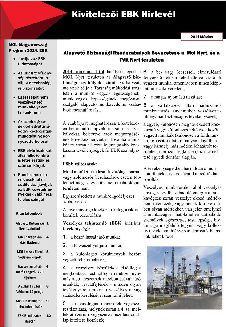 csökkentjük működésünk környezetterhelését EBK elvárásainkat alvállalkozóinkra is kiterjesztjük és számon kérjük Rendszeres ellenőrzésekkel és auditokkal javítjuk az EBK követelményeknek való