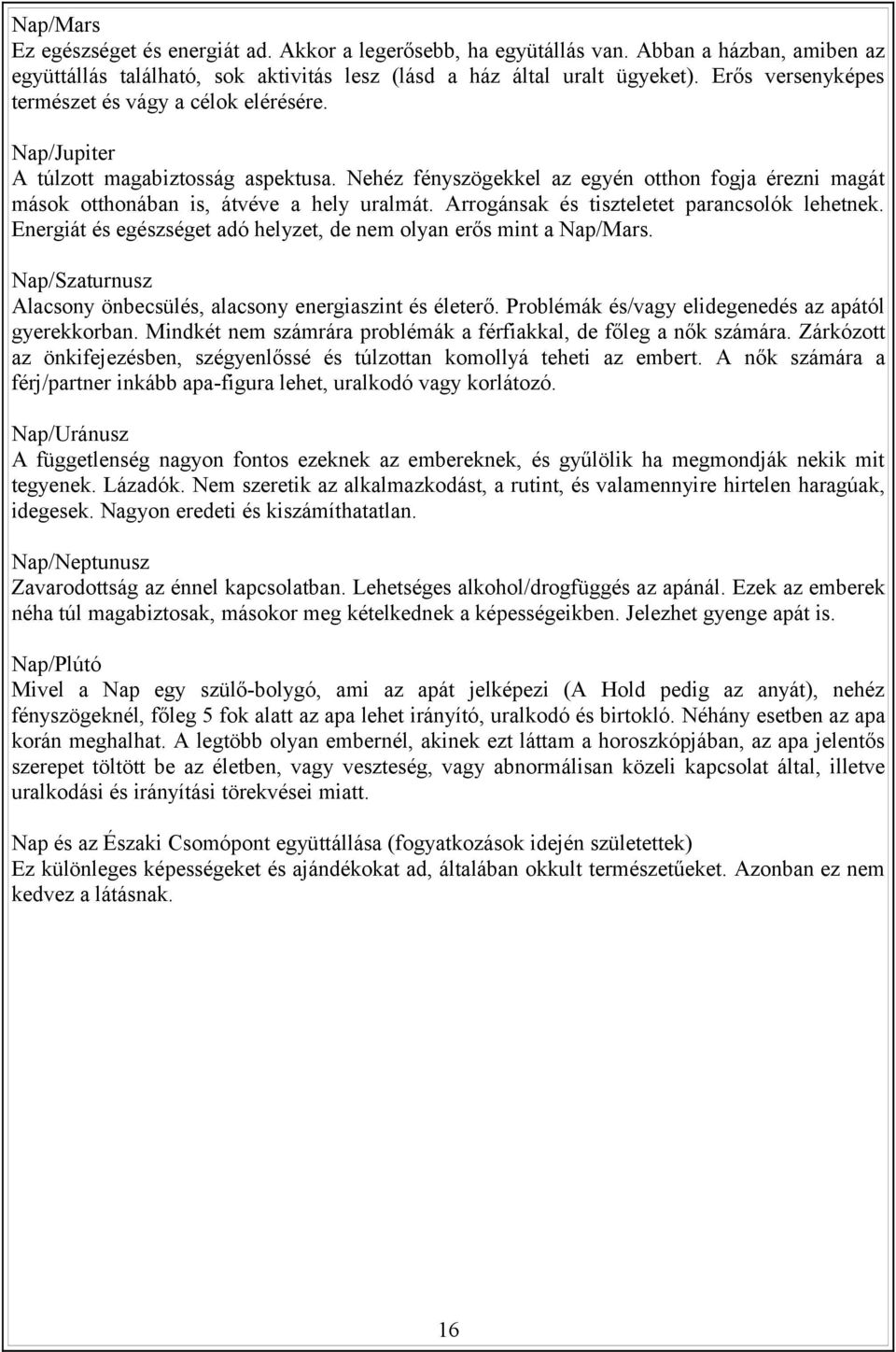 Arrogánsak és tiszteletet parancsolók lehetnek. Energiát és egészséget adó helyzet, de nem olyan erős mint a Nap/Mars. Nap/Szaturnusz Alacsony önbecsülés, alacsony energiaszint és életerő.