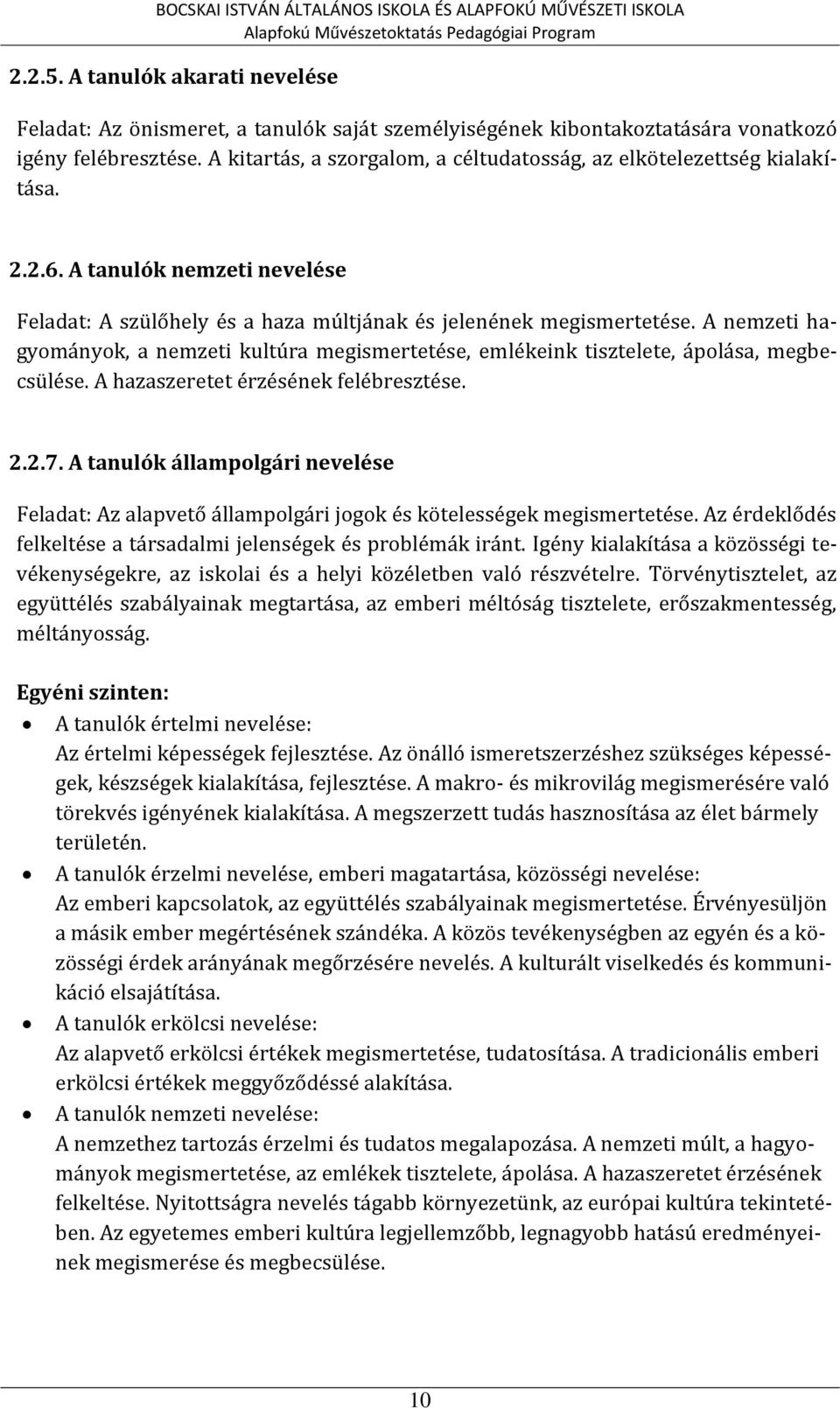 A kitartás, a szorgalom, a céltudatosság, az elkötelezettség kialakítása. 2.2.6. A tanulók nemzeti nevelése Feladat: A szülőhely és a haza múltjának és jelenének megismertetése.