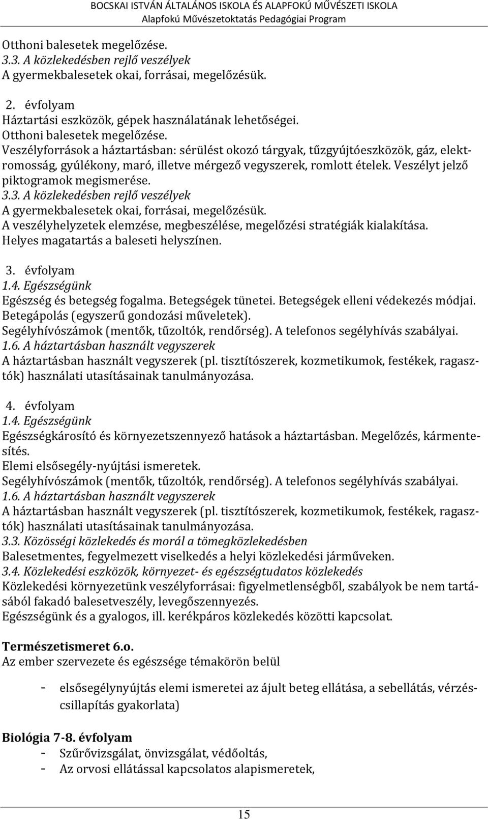 Veszélyforrások a háztartásban: sérülést okozó tárgyak, tűzgyújtóeszközök, gáz, elektromosság, gyúlékony, maró, illetve mérgező vegyszerek, romlott ételek. Veszélyt jelző piktogramok megismerése. 3.