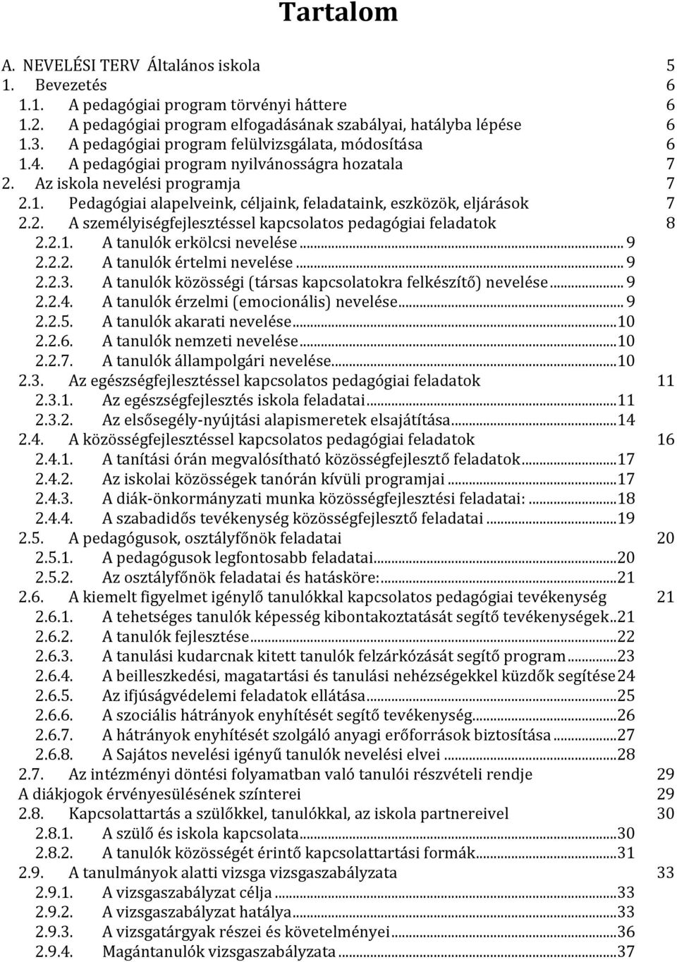 2. A személyiségfejlesztéssel kapcsolatos pedagógiai feladatok 8 2.2.1. A tanulók erkölcsi nevelése... 9 2.2.2. A tanulók értelmi nevelése... 9 2.2.3.