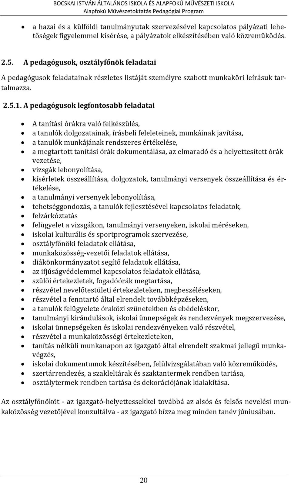 A pedagógusok, osztályfőnök feladatai A pedagógusok feladatainak részletes listáját személyre szabott munkaköri leírásuk tartalmazza. 2.5.1.