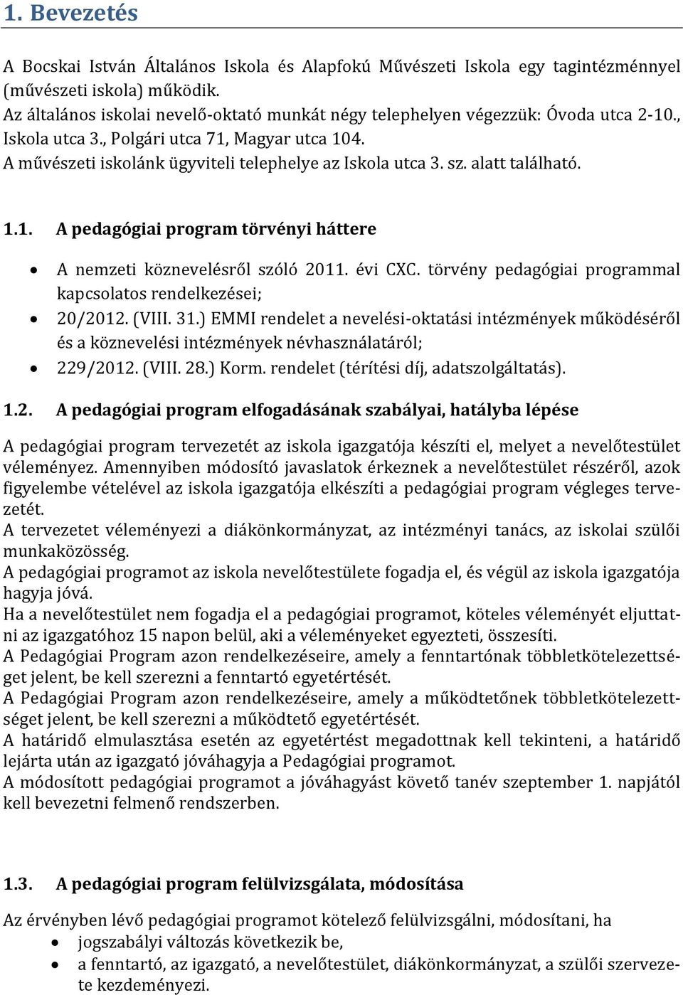 alatt található. 1.1. A pedagógiai program törvényi háttere A nemzeti köznevelésről szóló 2011. évi CXC. törvény pedagógiai programmal kapcsolatos rendelkezései; 20/2012. (VIII. 31.