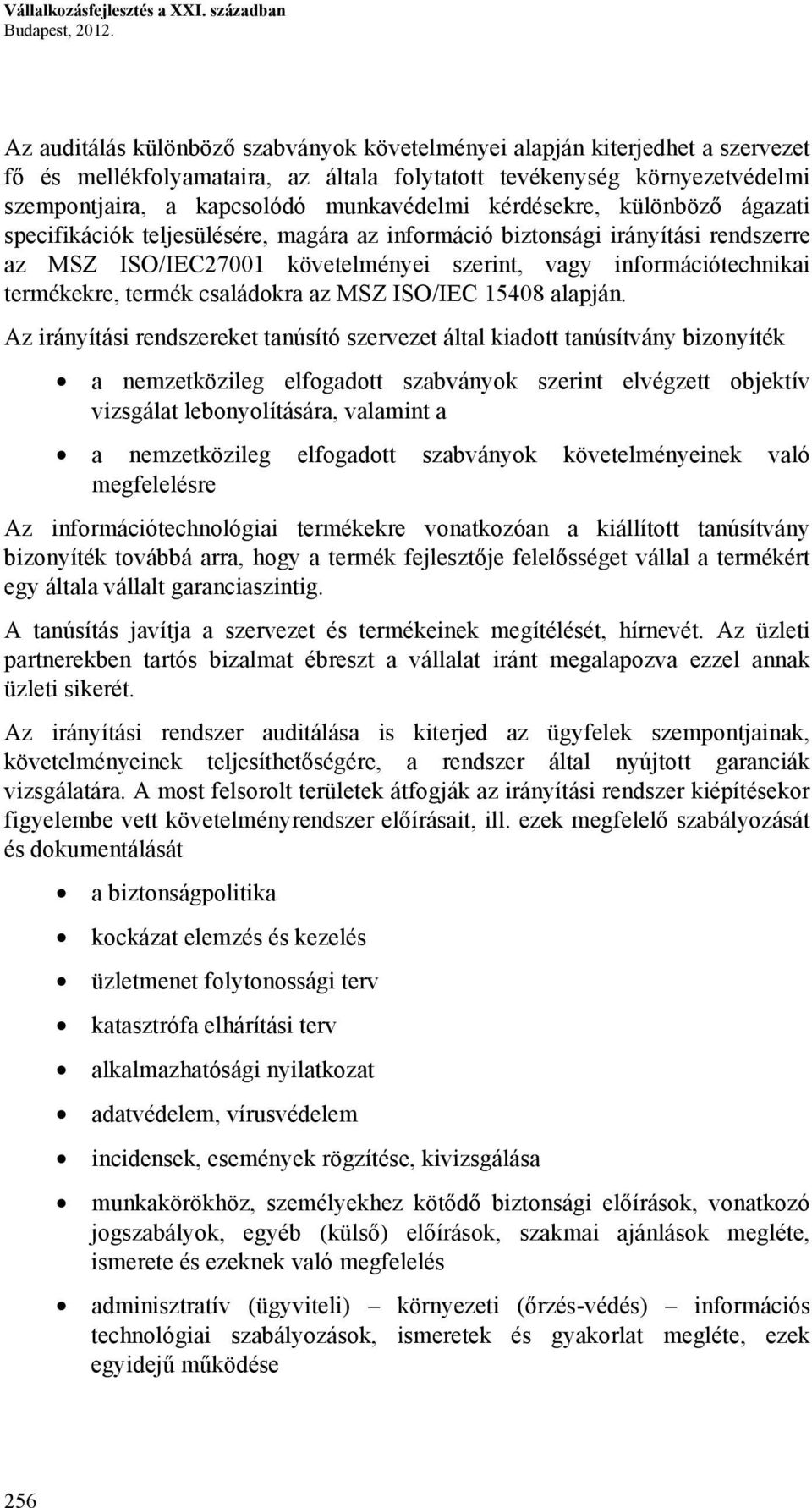 kérdésekre, különböző ágazati specifikációk teljesülésére, magára az információ biztonsági irányítási rendszerre az MSZ ISO/IEC27001 követelményei szerint, vagy információtechnikai termékekre, termék