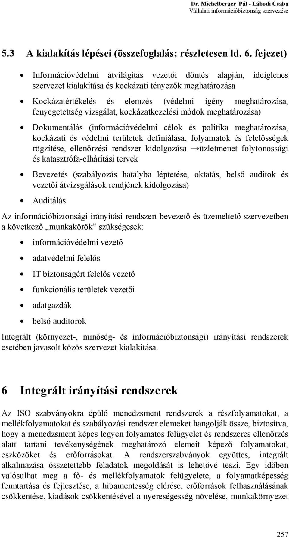 fenyegetettség vizsgálat, kockázatkezelési módok meghatározása) Dokumentálás (információvédelmi célok és politika meghatározása, kockázati és védelmi területek definiálása, folyamatok és felelősségek