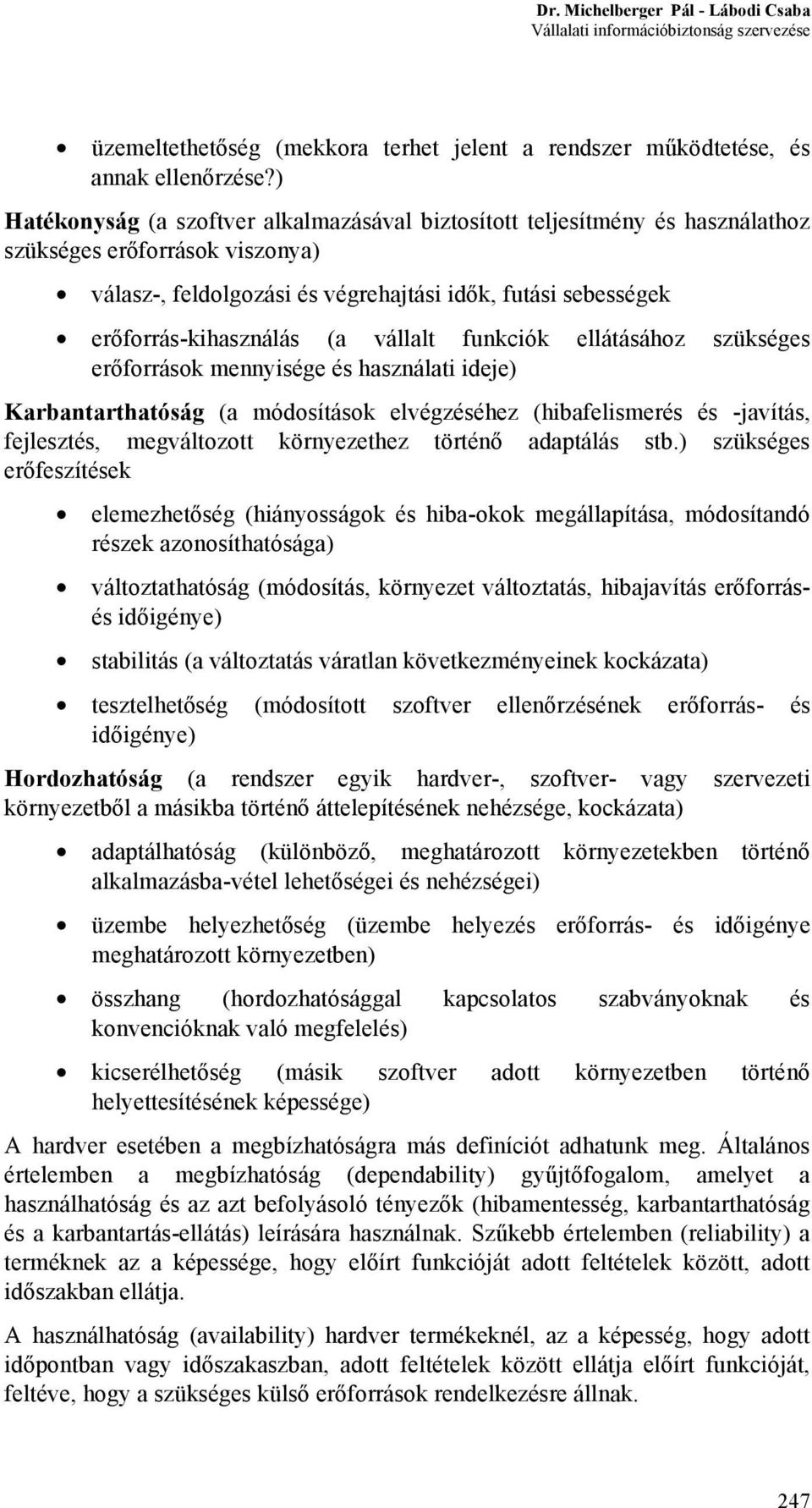 (a vállalt funkciók ellátásához szükséges erőforrások mennyisége és használati ideje) Karbantarthatóság (a módosítások elvégzéséhez (hibafelismerés és -javítás, fejlesztés, megváltozott környezethez