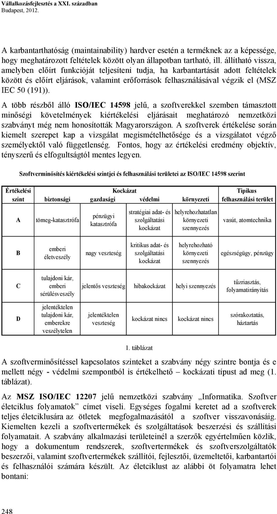 állítható vissza, amelyben előírt funkcióját teljesíteni tudja, ha karbantartását adott feltételek között és előírt eljárások, valamint erőforrások felhasználásával végzik el (MSZ IEC 50 (191)).