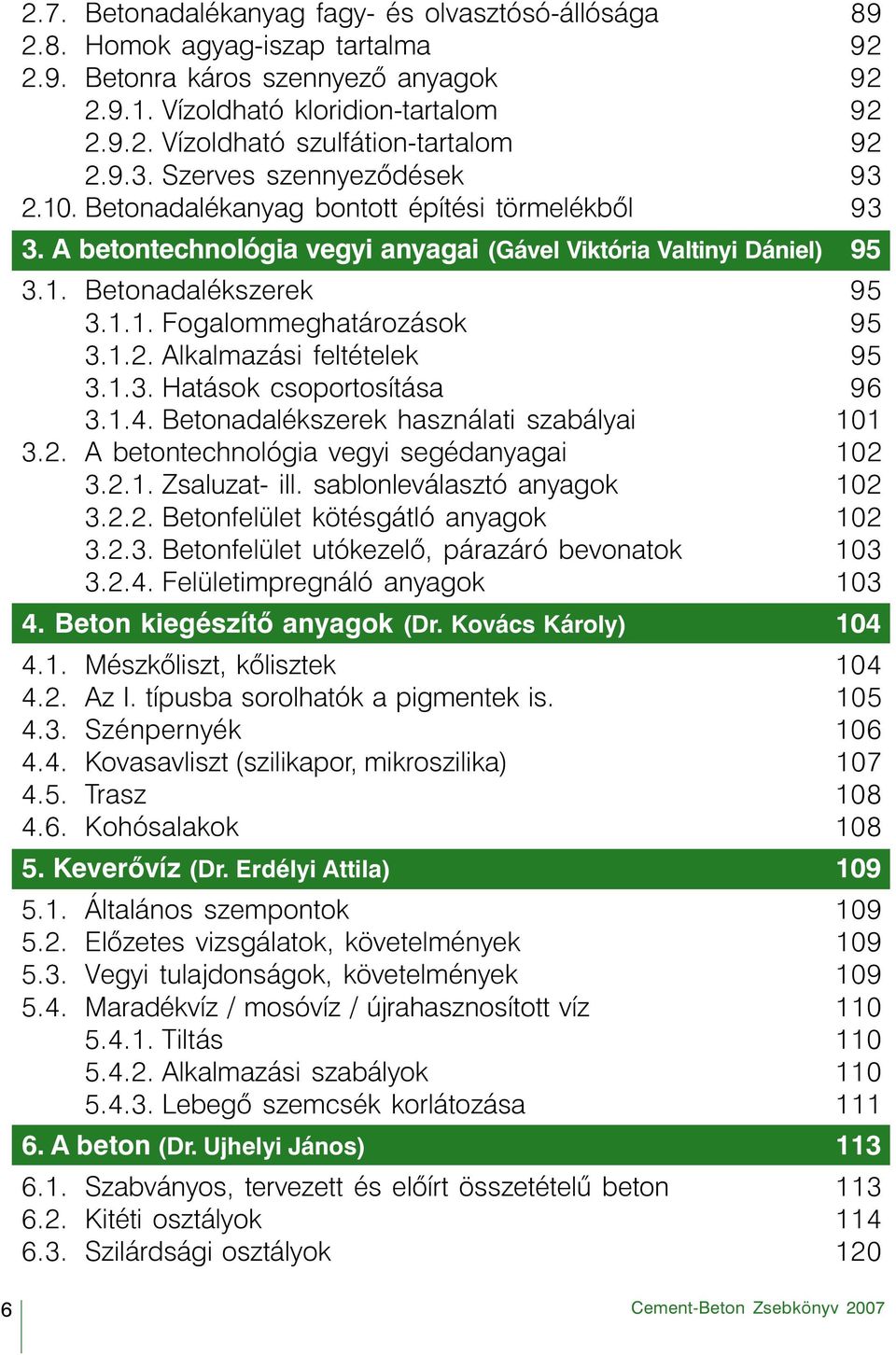 1.2. Alkalmazási feltételek 95 3.1.3. Hatások csoportosítása 96 3.1.4. Betonadalékszerek használati szabályai 101 3.2. A betontechnológia vegyi segédanyagai 102 3.2.1. Zsaluzat- ill.