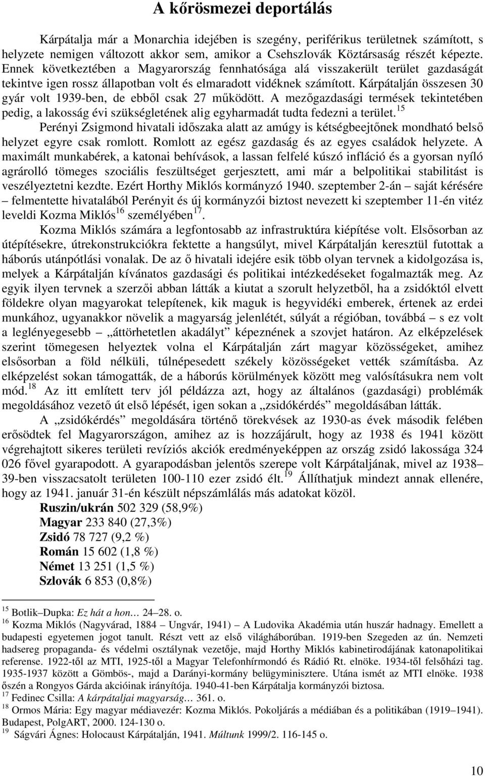 Kárpátalján összesen 30 gyár volt 1939-ben, de ebből csak 27 működött. A mezőgazdasági termések tekintetében pedig, a lakosság évi szükségletének alig egyharmadát tudta fedezni a terület.