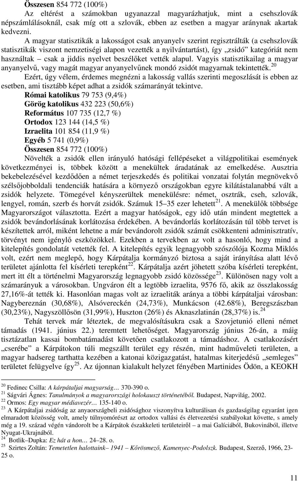 jiddis nyelvet beszélőket vették alapul. Vagyis statisztikailag a magyar anyanyelvű, vagy magát magyar anyanyelvűnek mondó zsidót magyarnak tekintették.