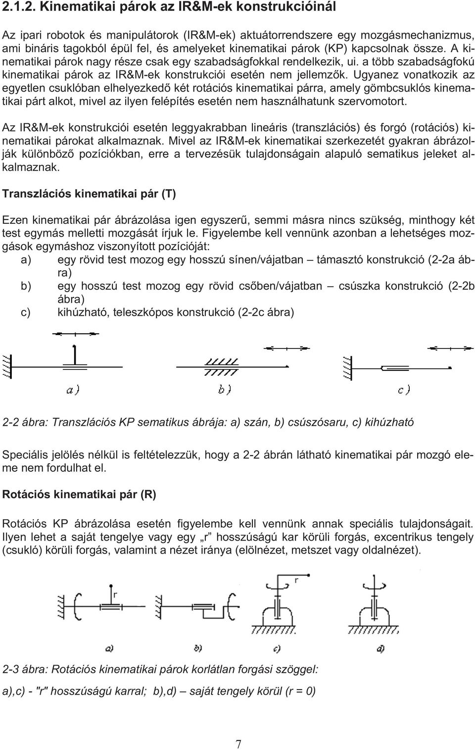 Ugyanez vonatkozik az egyetlen csuklóban elhelyezked két rotációs kinematikai párra, amely gömbcsuklós kinematikai párt alkot, mivel az ilyen felépítés esetén nem használhatunk szervomotort.