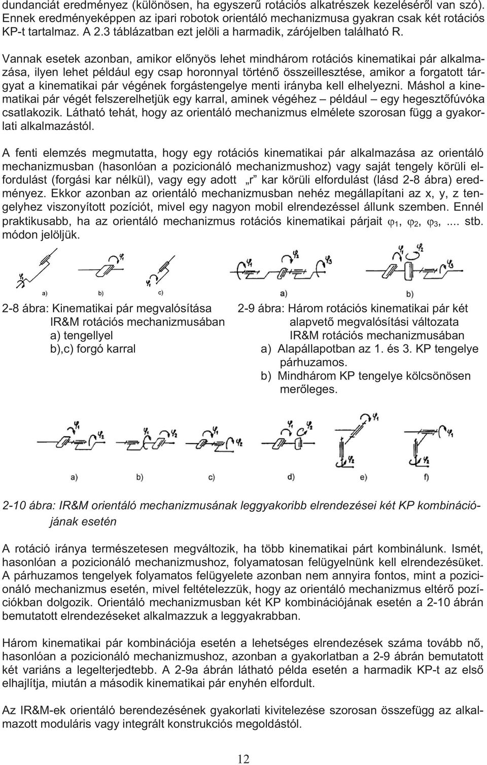 Vannak esetek azonban, amikor elnyös lehet mindhárom rotációs kinematikai pár alkalmazása, ilyen lehet például egy csap horonnyal történ összeillesztése, amikor a forgatott tárgyat a kinematikai pár