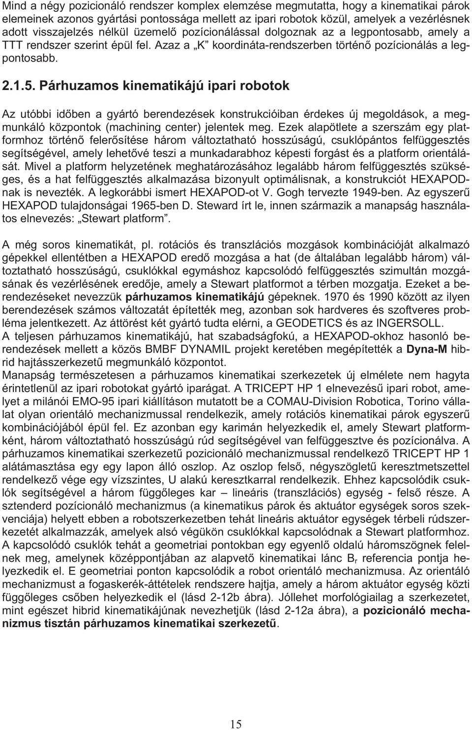 Párhuzamos kinematikájú ipari robotok Az utóbbi idben a gyártó berendezések konstrukcióiban érdekes új megoldások, a megmunkáló központok (machining center) jelentek meg.