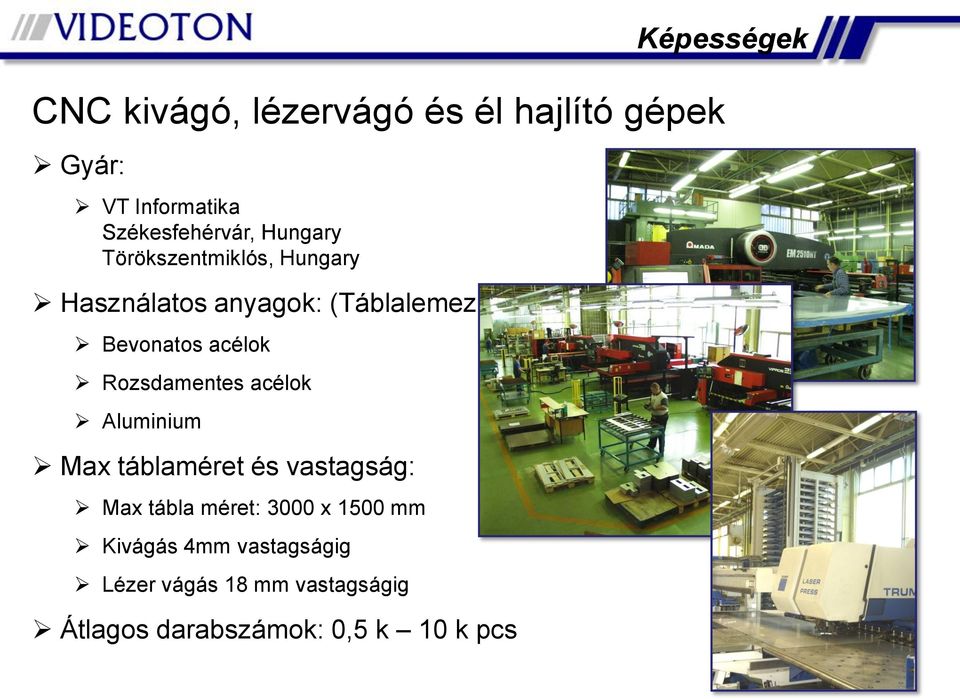 Rozsdamentes acélok Aluminium Max táblaméret és vastagság: Max tábla méret: 3000 x 500