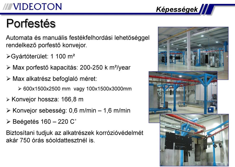 600x500x2500 mm vagy 00x500x3000mm Konvejor hossza: 66,8 m Konvejor sebesség: 0,6 m/min,6 m/min