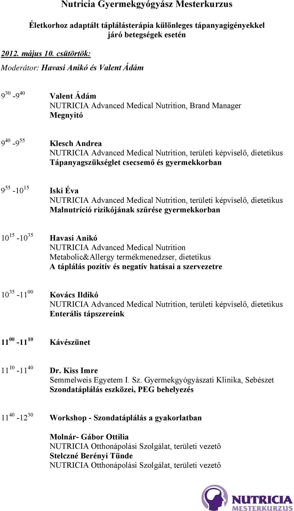 gyermekkorban 9 55-10 15 Iski Éva Malnutríció rizikójának szűrése gyermekkorban 10 15-10 35 Havasi Anikó NUTRICIA Advanced Medical Nutrition Metabolic&Allergy termékmenedzser, dietetikus A táplálás