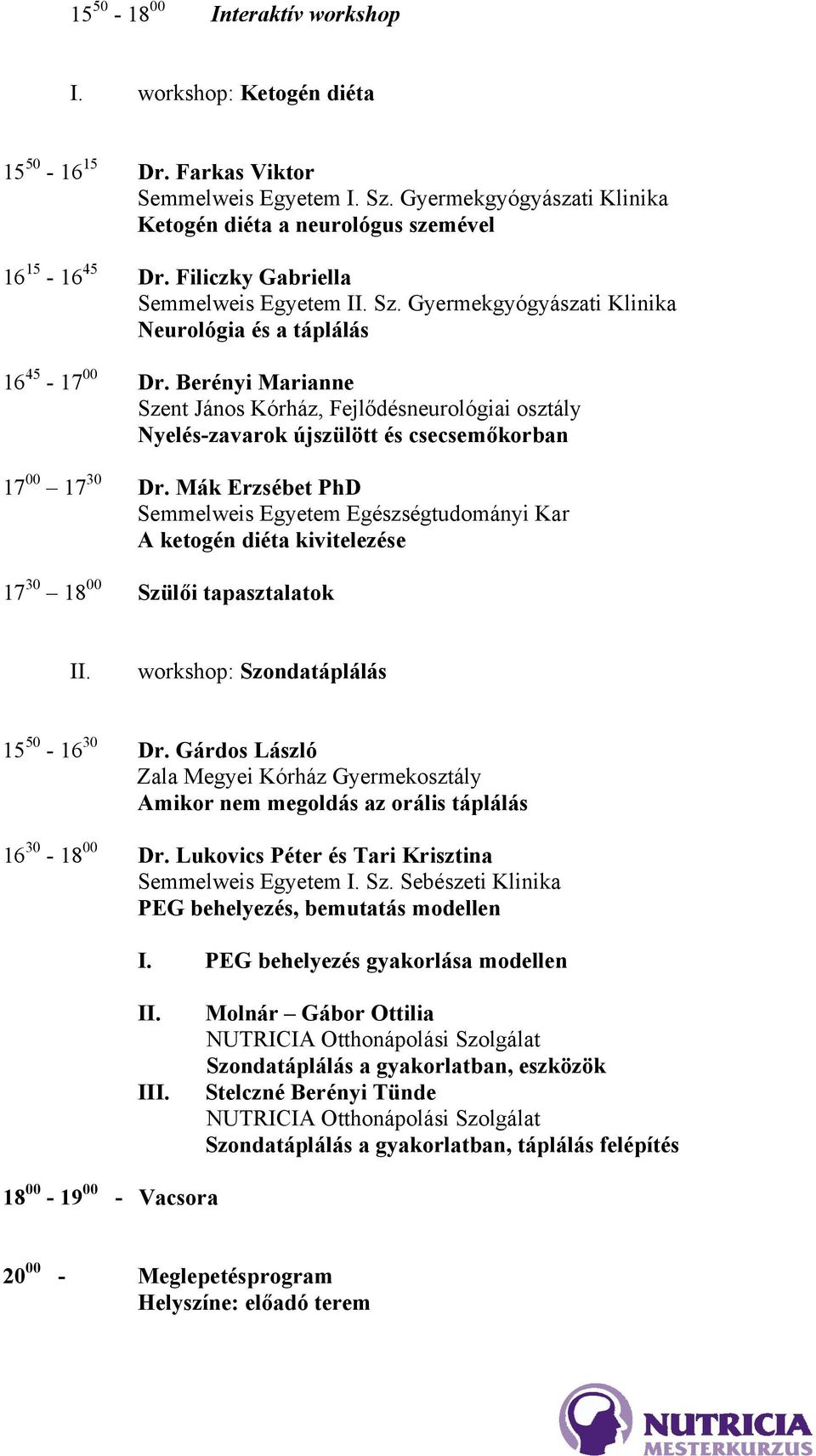 Mák Erzsébet PhD Semmelweis Egyetem Egészségtudományi Kar A ketogén diéta kivitelezése 17 30 18 00 Szülői tapasztalatok II. workshop: Szondatáplálás 15 50-16 30 Dr.