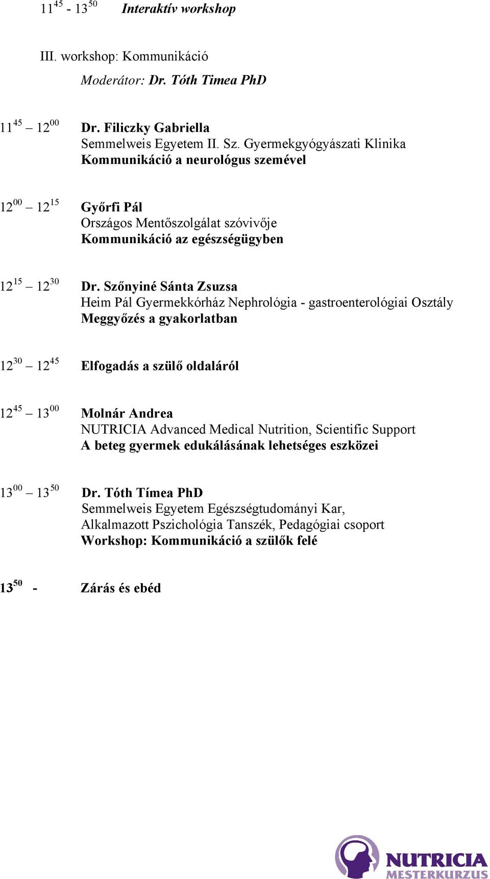 Szőnyiné Sánta Zsuzsa Heim Pál Gyermekkórház Nephrológia - gastroenterológiai Osztály Meggyőzés a gyakorlatban 12 30 12 45 Elfogadás a szülő oldaláról 12 45 13 00 Molnár Andrea