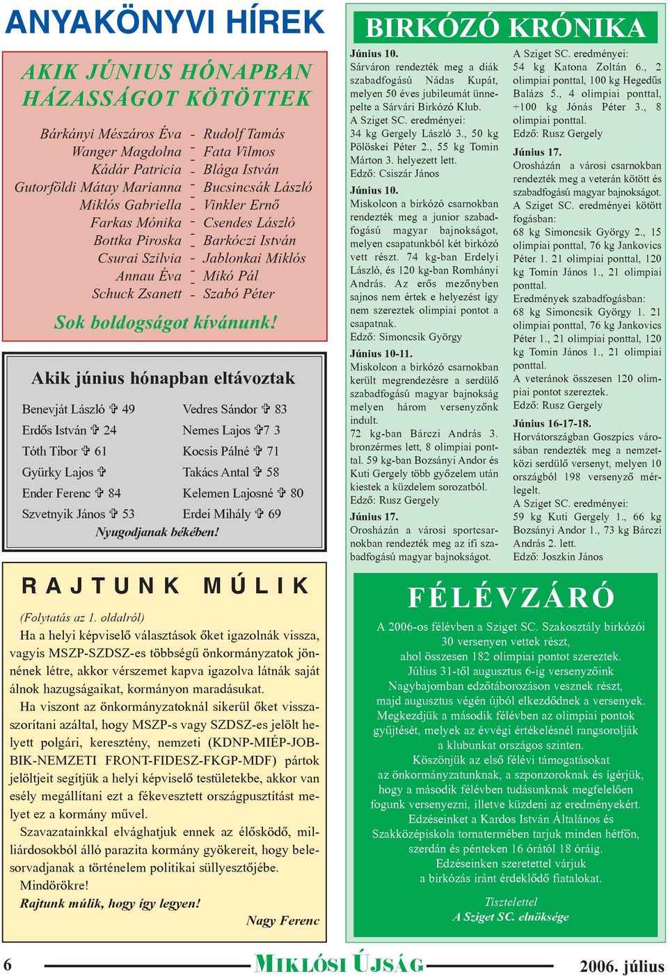 Akik június hónapban eltávoztak Benevját László 49 Vedres Sándor 83 Erdõs István 24 Nemes Lajos 7 3 Tóth Tibor 61 Kocsis Pálné 71 Gyürky Lajos Takács Antal 58 Ender Ferenc 84 Kelemen Lajosné 80