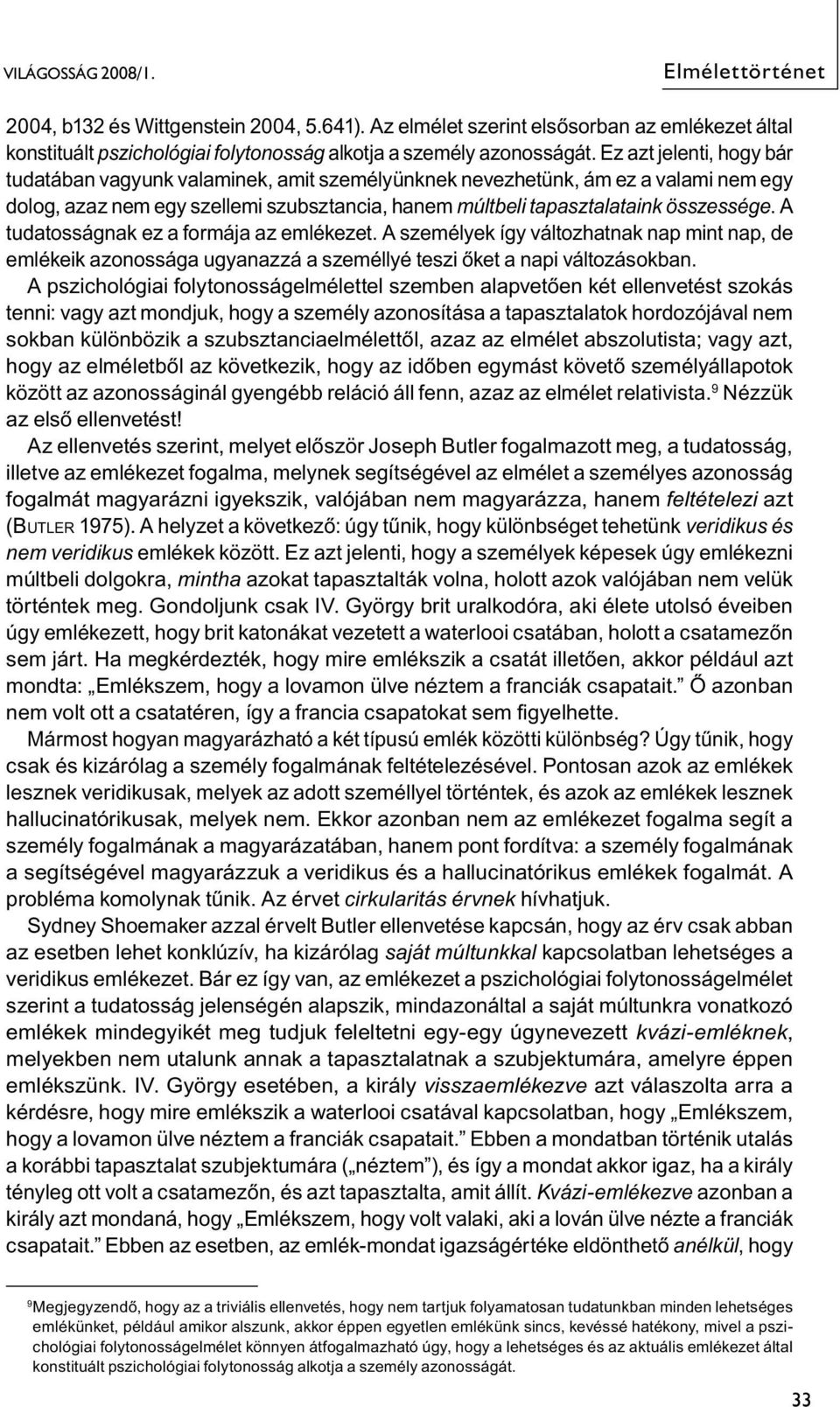 A tudatosságnak ez a formája az emlékezet. A személyek így változhatnak nap mint nap, de emlékeik azonossága ugyanazzá a személlyé teszi őket a napi változásokban.