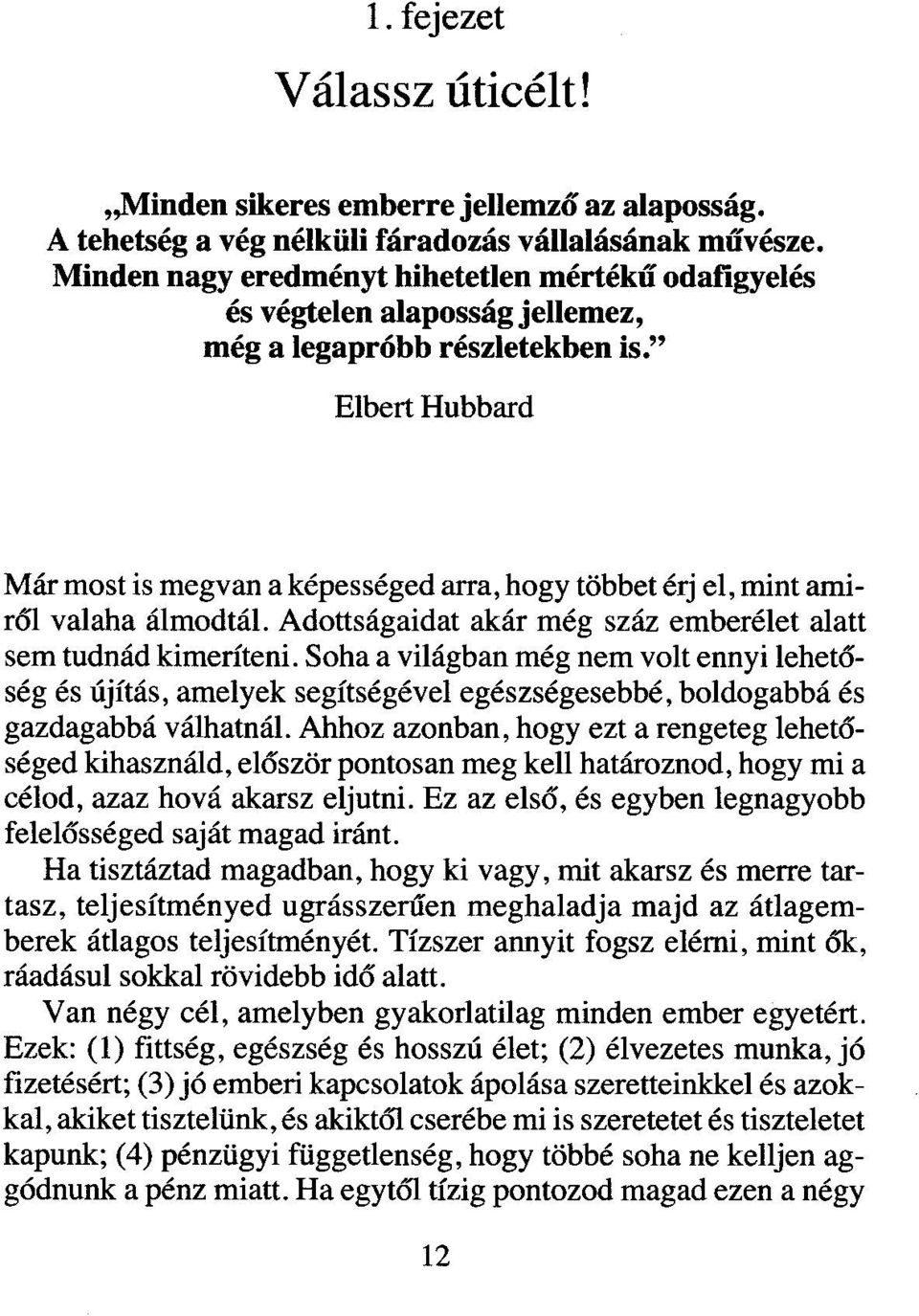 Elbert Hubbard Már most is megvan a képességed arra, hogy többet érj el, mint amiről valaha álmodtál. Adottságaidat akár még száz emberélet alatt sem tudnád kimeríteni.