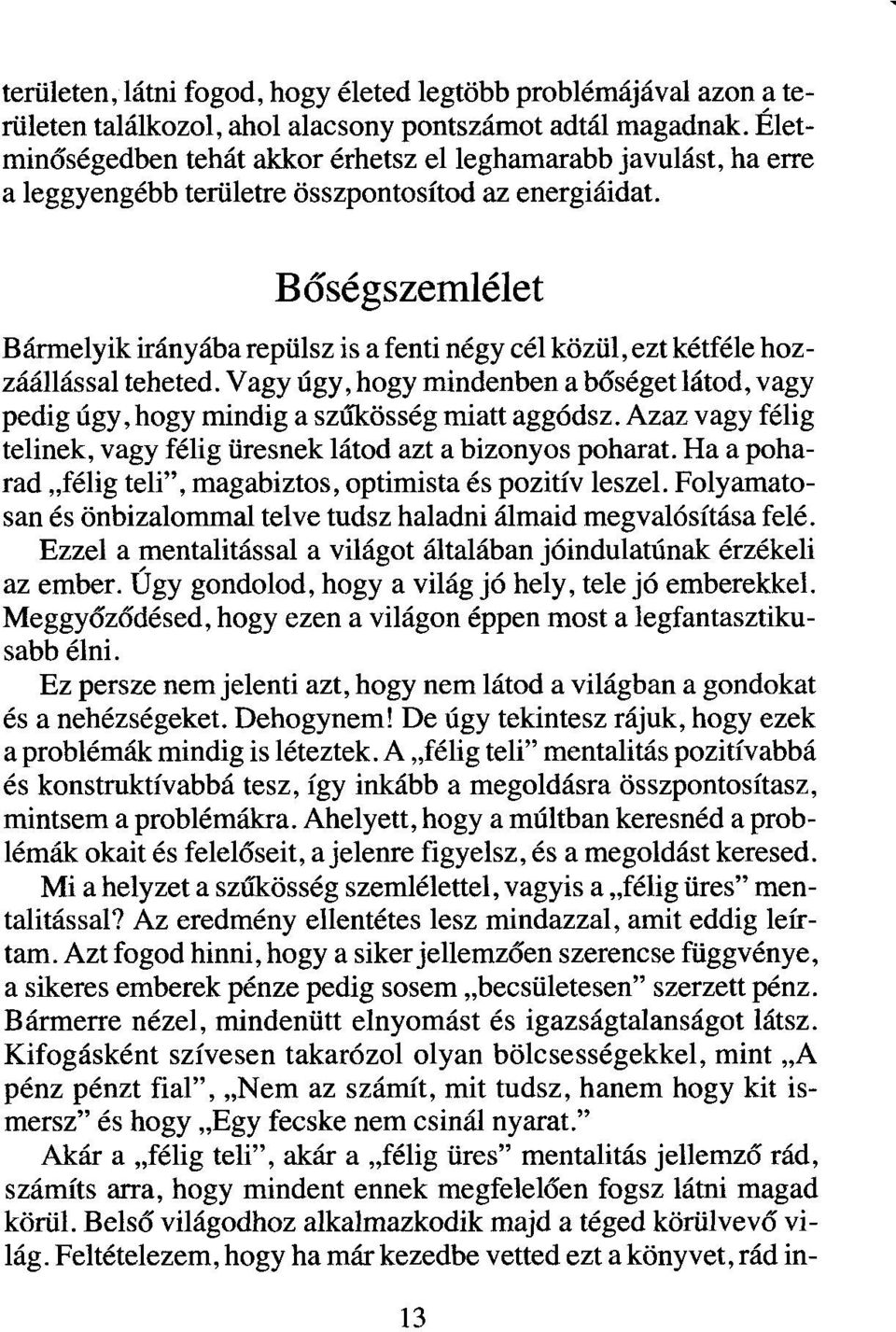 Bőségszemlélet Bármelyik irányába repülsz is a fenti négy cél közül, ezt kétféle hozzáállással teheted. Vagy úgy, hogy mindenben a bőséget látod, vagy pedig úgy, hogy mindig a szűkösség miatt aggódsz.