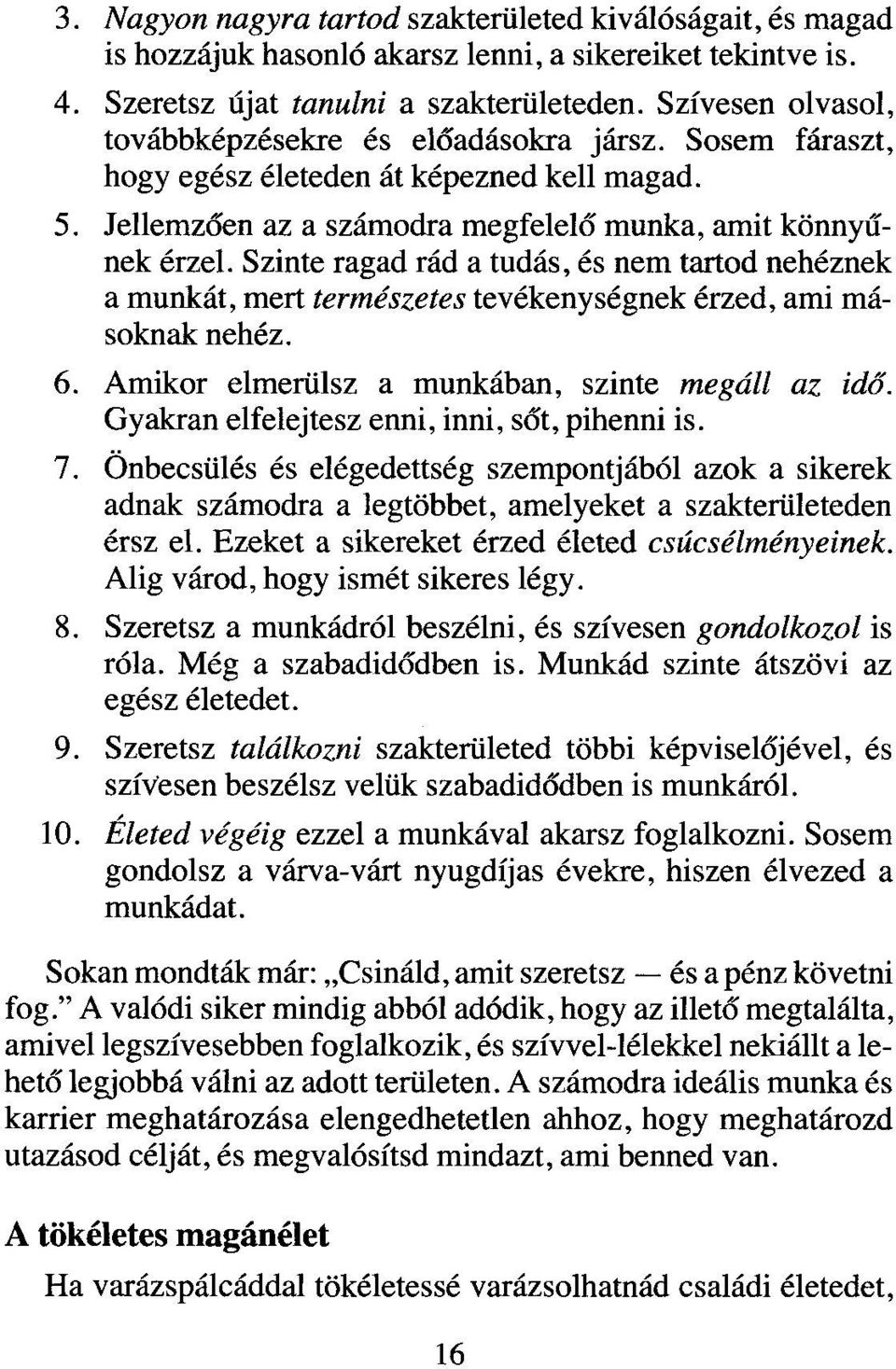 Szinte ragad rád a tudás, és nem tartod nehéznek a munkát, mert természetes tevékenységnek érzed, ami másoknak nehéz. 6. Amikor elmerülsz a munkában, szinte megáll az idő.