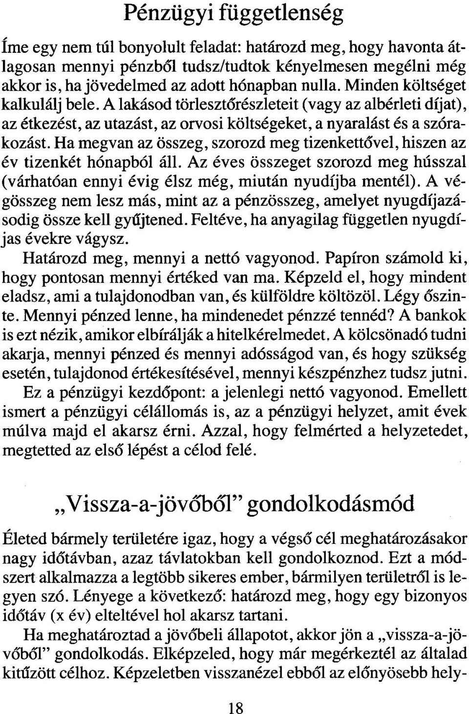 Ha megvan az összeg, szorozd meg tizenkettővel, hiszen az év tizenkét hónapból áll. Az éves összeget szorozd meg hússzal (várhatóan ennyi évig élsz még, miután nyudíjba mentél).