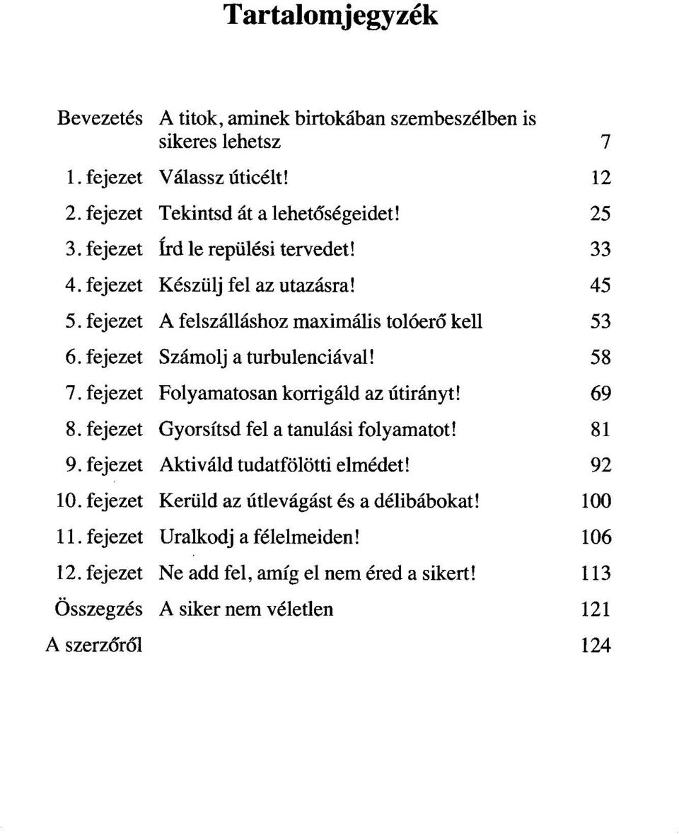 Folyamatosan korrigáld az útirányt! Gyorsítsd fel a tanulási folyamatot! Aktiváld tudatfölötti elmédet!