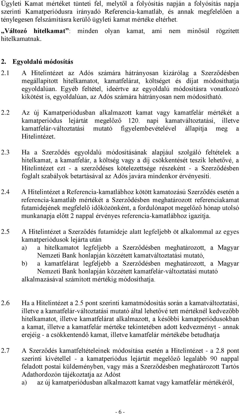 1 A Hitelintézet az Adós számára hátrányosan kizárólag a Szerződésben megállapított hitelkamatot, kamatfelárat, költséget és díjat módosíthatja egyoldalúan.