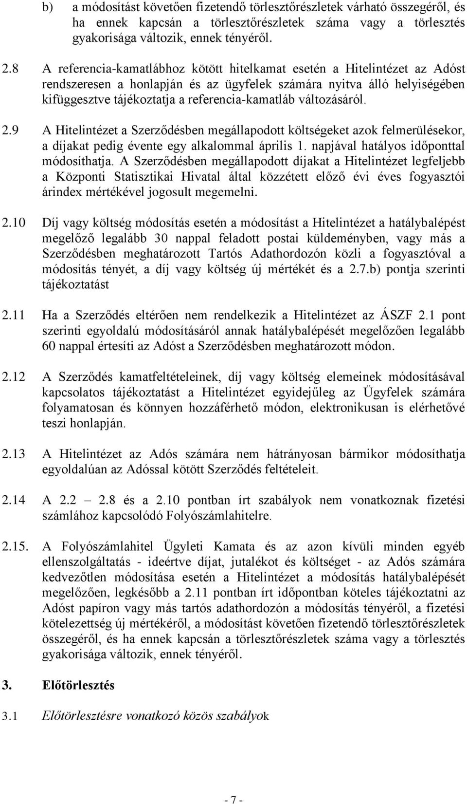 változásáról. 2.9 A Hitelintézet a Szerződésben megállapodott költségeket azok felmerülésekor, a díjakat pedig évente egy alkalommal április 1. napjával hatályos időponttal módosíthatja.