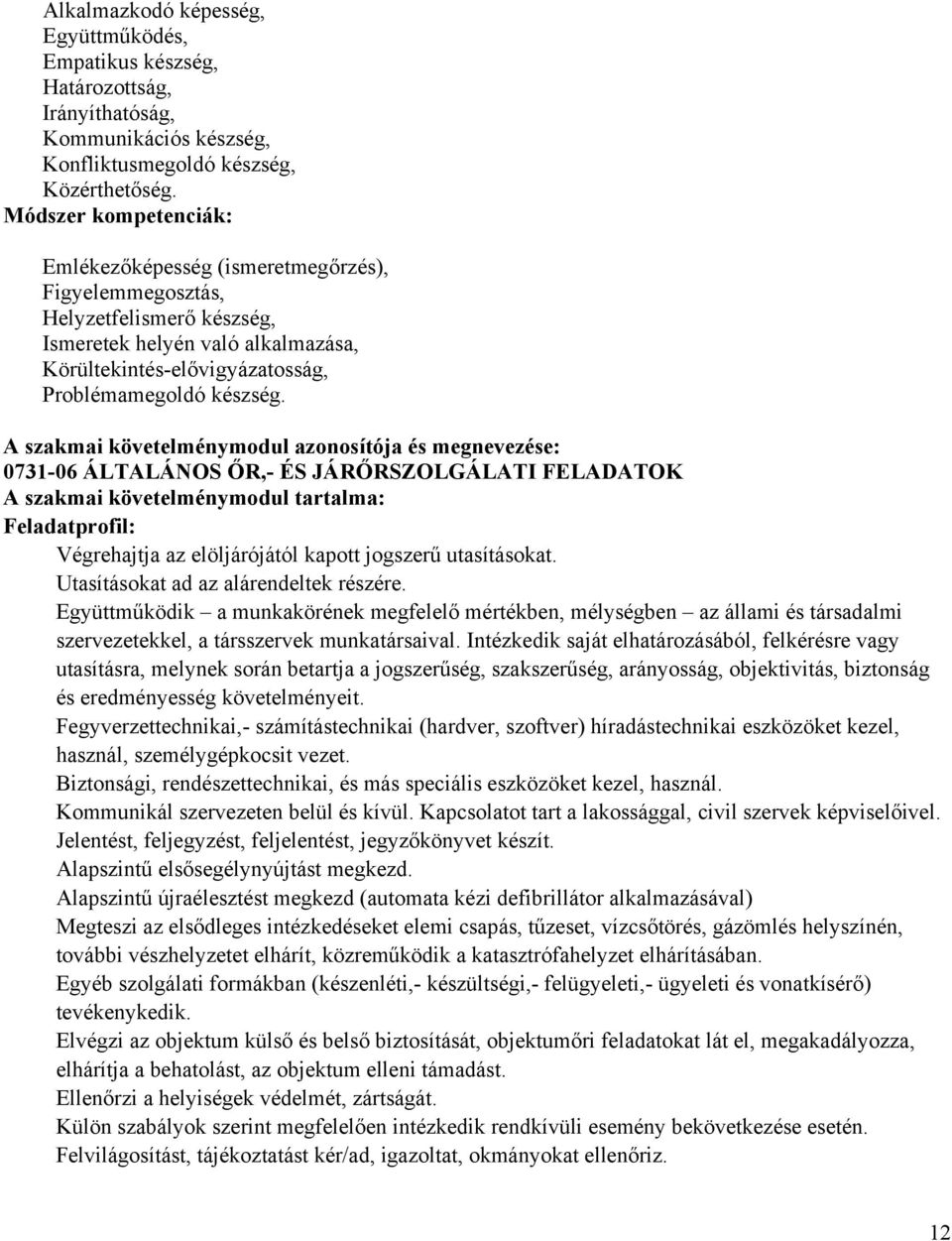 A szakmai követelménymodul azonosítója és megnevezése: 0731- ÁLTALÁNOS ŐR,- ÉS JÁRŐRSZOLGÁLATI FELADATOK A szakmai követelménymodul tartalma: Feladatprofil: Végrehajtja az elöljárójától kapott