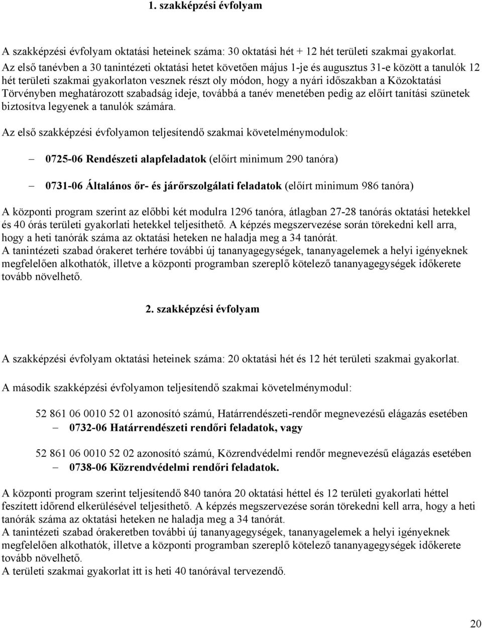 Közoktatási Törvényben meghatározott szabadság ideje, továbbá a tanév menetében pedig az előírt tanítási szünetek biztosítva legyenek a tanulók számára.